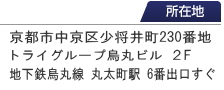 所在地　京都市中京区烏丸通竹屋町下る少将井町230番地　吉村ビル２F　地下鉄烏丸町駅6番出口スグ